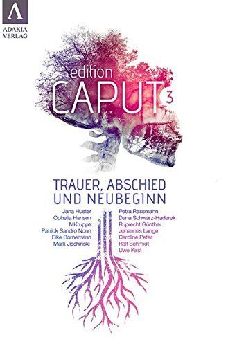 edition caput III Trauer, Abschied und Neubeginn